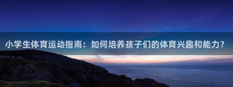 MK体育官方正版app科技：小学生体育运动指南：如何