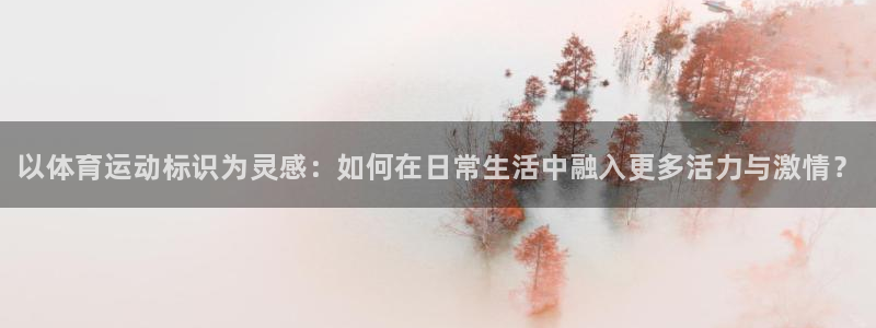 MK体育官网下载平台假的吗是真的吗吗：以体育运动标识为灵感：