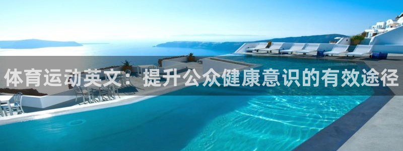 MK体育官网下载平台APP：体育运动英文：提升公众健