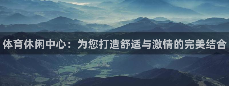 MK体育官方正版app集团简介：体育休闲中心：为您打